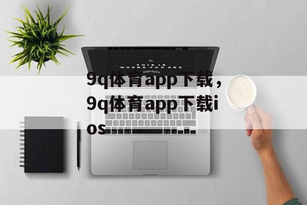 9q体育app下载，9q体育app下载ios