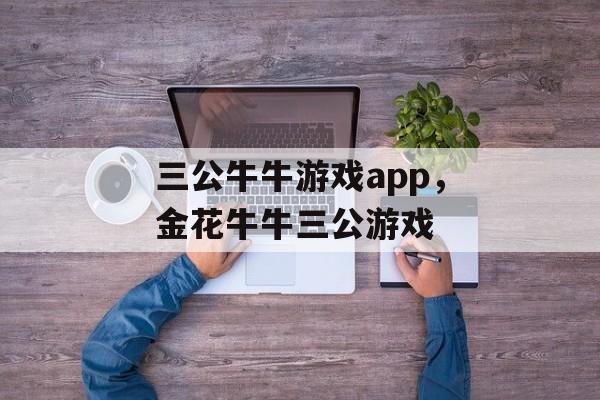 三公牛牛游戏app，金花牛牛三公游戏