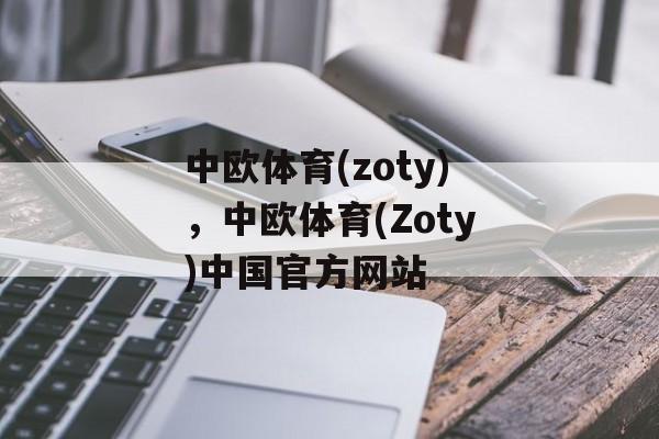 中欧体育(zoty)，中欧体育(Zoty)中国官方网站